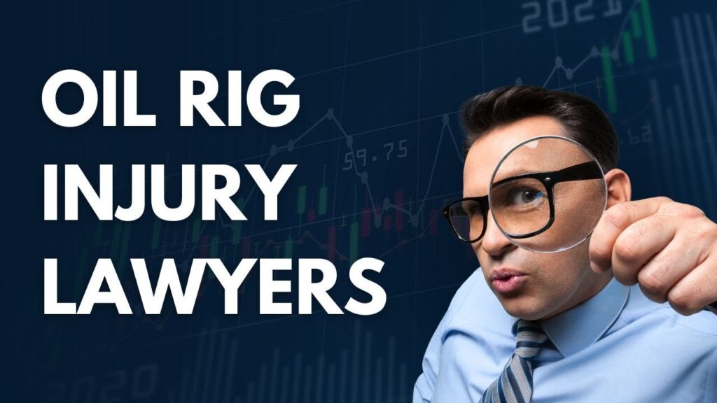 Oil Rig Injury Lawyers: Seeking Compensation After Accidents